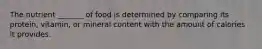 The nutrient _______ of food is determined by comparing its protein, vitamin, or mineral content with the amount of calories it provides.