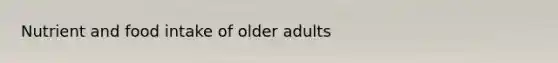 Nutrient and food intake of older adults