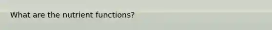 What are the nutrient functions?