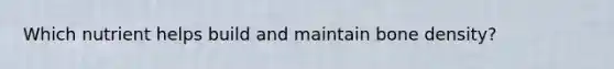 Which nutrient helps build and maintain bone density?