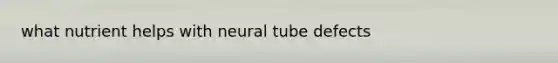 what nutrient helps with neural tube defects