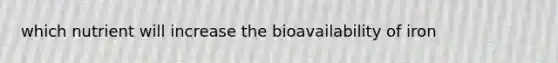 which nutrient will increase the bioavailability of iron