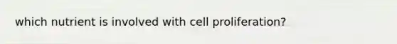 which nutrient is involved with cell proliferation?