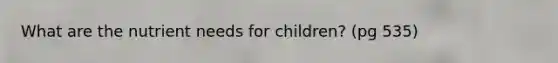 What are the nutrient needs for children? (pg 535)