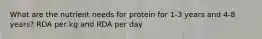 What are the nutrient needs for protein for 1-3 years and 4-8 years? RDA per kg and RDA per day