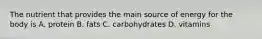 The nutrient that provides the main source of energy for the body is A. protein B. fats C. carbohydrates D. vitamins