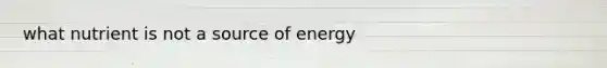 what nutrient is not a source of energy