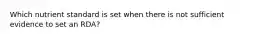 Which nutrient standard is set when there is not sufficient evidence to set an RDA?