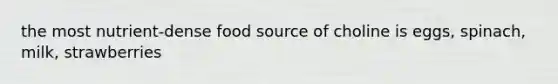 the most nutrient-dense food source of choline is eggs, spinach, milk, strawberries