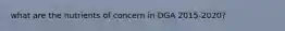 what are the nutrients of concern in DGA 2015-2020?