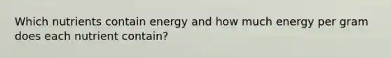 Which nutrients contain energy and how much energy per gram does each nutrient contain?