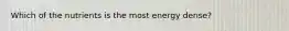 Which of the nutrients is the most energy dense?