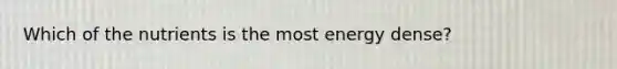 Which of the nutrients is the most energy dense?