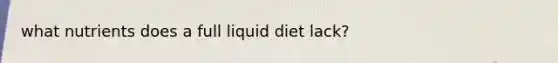 what nutrients does a full liquid diet lack?