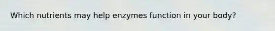 Which nutrients may help enzymes function in your body?