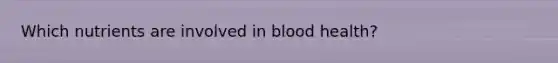 Which nutrients are involved in blood health?