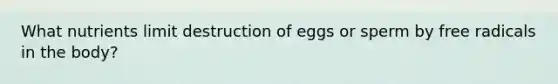 What nutrients limit destruction of eggs or sperm by free radicals in the body?