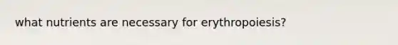 what nutrients are necessary for erythropoiesis?