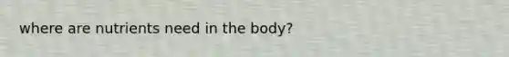 where are nutrients need in the body?
