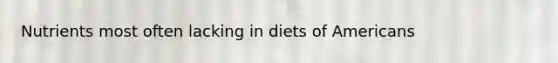 Nutrients most often lacking in diets of Americans