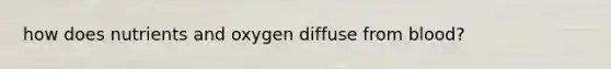 how does nutrients and oxygen diffuse from blood?