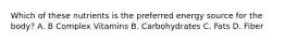 Which of these nutrients is the preferred energy source for the body? A. B Complex Vitamins B. Carbohydrates C. Fats D. Fiber