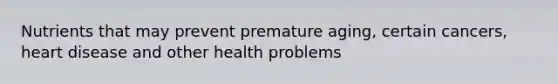 Nutrients that may prevent premature aging, certain cancers, heart disease and other health problems