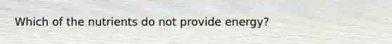 Which of the nutrients do not provide energy?