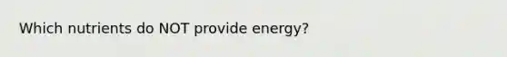 Which nutrients do NOT provide energy?