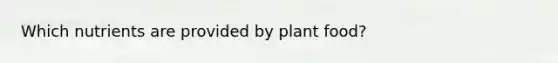 Which nutrients are provided by plant food?