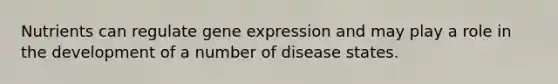 Nutrients can regulate gene expression and may play a role in the development of a number of disease states.