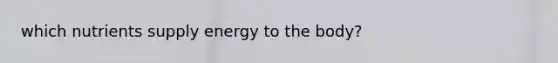 which nutrients supply energy to the body?