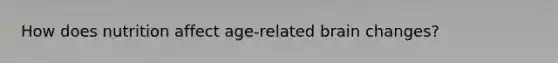How does nutrition affect age-related brain changes?