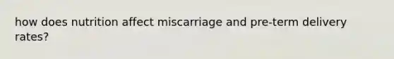 how does nutrition affect miscarriage and pre-term delivery rates?