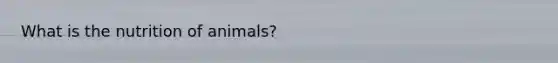 What is the nutrition of animals?