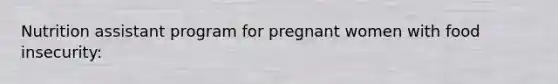 Nutrition assistant program for pregnant women with food insecurity: