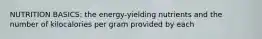 NUTRITION BASICS: the energy-yielding nutrients and the number of kilocalories per gram provided by each