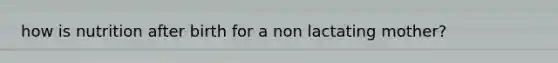how is nutrition after birth for a non lactating mother?