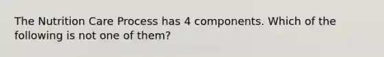 The Nutrition Care Process has 4 components. Which of the following is not one of them?