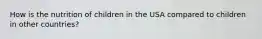 How is the nutrition of children in the USA compared to children in other countries?