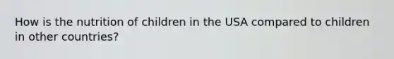 How is the nutrition of children in the USA compared to children in other countries?