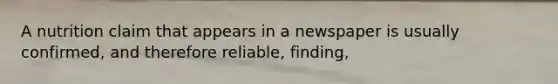 A nutrition claim that appears in a newspaper is usually confirmed, and therefore reliable, finding,