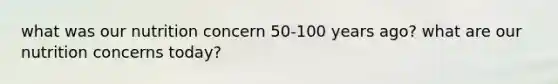 what was our nutrition concern 50-100 years ago? what are our nutrition concerns today?