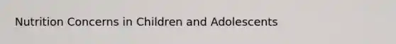 Nutrition Concerns in Children and Adolescents