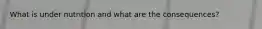 What is under nutrition and what are the consequences?