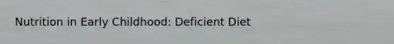 Nutrition in Early Childhood: Deficient Diet