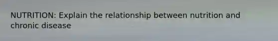 NUTRITION: Explain the relationship between nutrition and chronic disease