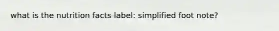 what is the nutrition facts label: simplified foot note?