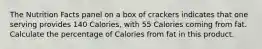 The Nutrition Facts panel on a box of crackers indicates that one serving provides 140 Calories, with 55 Calories coming from fat. Calculate the percentage of Calories from fat in this product.