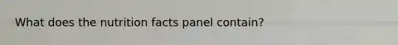 What does the nutrition facts panel contain?